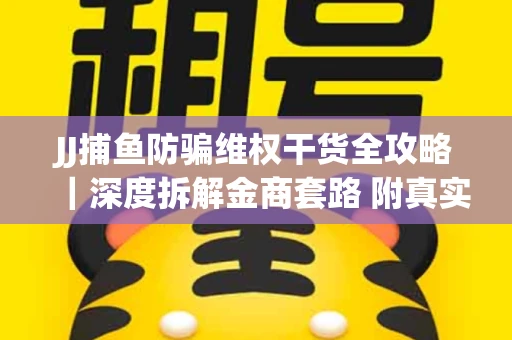 JJ捕鱼防骗维权干货全攻略｜深度拆解金商套路 附真实操作案例